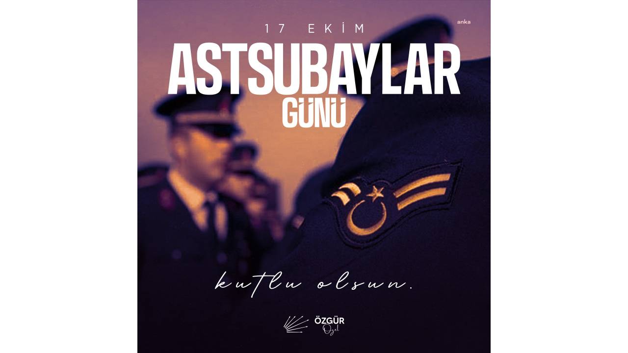 Özgür Özel: Tüm Astsubayların Astsubaylar Günü'nü Kutluyorum