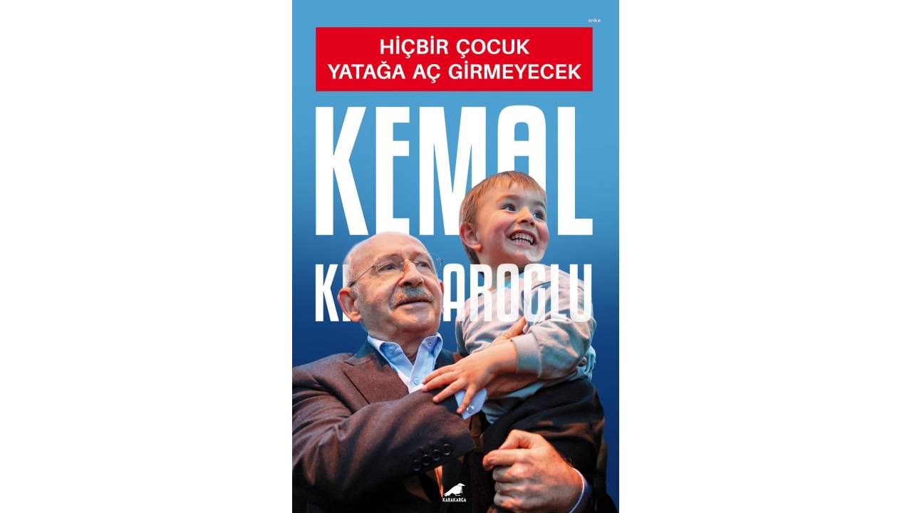 Kılıçdaroğlu’nun “Hiçbir Çocuk Yatağa Aç Girmeyecek” Adlı Kitabı Çıktı