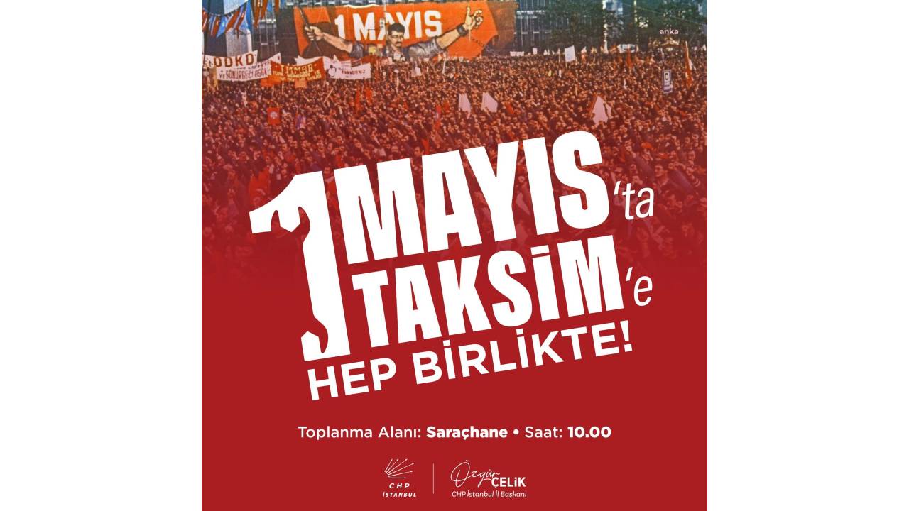 Chp İstanbul İl Başkanı Çelik, "1 Mayıs’ta Taksim" Çağrısı Yaptı. Chp İstanbul İl Örgütü Taksim’e Yürüyecek