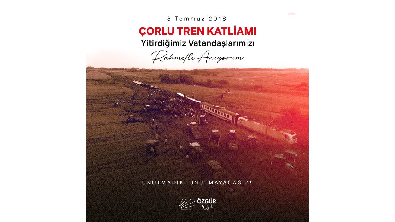Özgür Özel: Çorlu Tren Katliamı'nın 6'ncı Yılında Yaşamını Yitiren 25 Yurttaşımızı Rahmetle Anıyorum